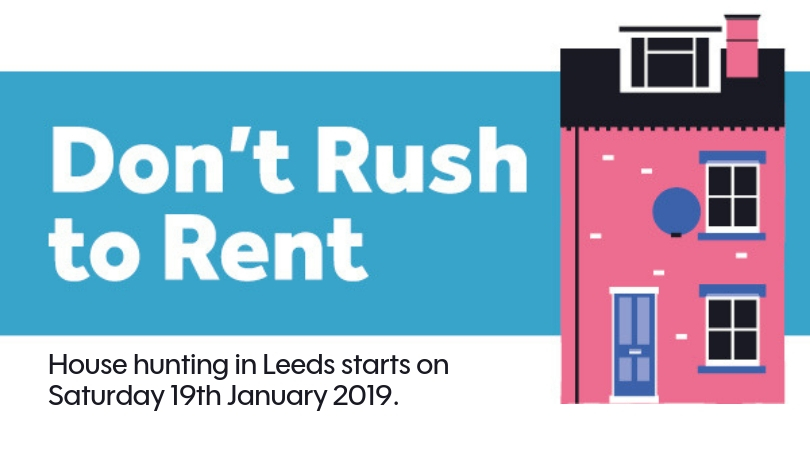 Don't Rush to Rent. House hunting in Leeds starts on Saturday 19th January 2019.